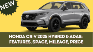 Honda CR-V 2025 Hybrid & ADAS: Features, Space, Mileage, Price