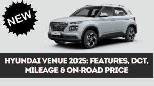 Hyundai Venue 2025: Features, DCT, Mileage & On-Road Price