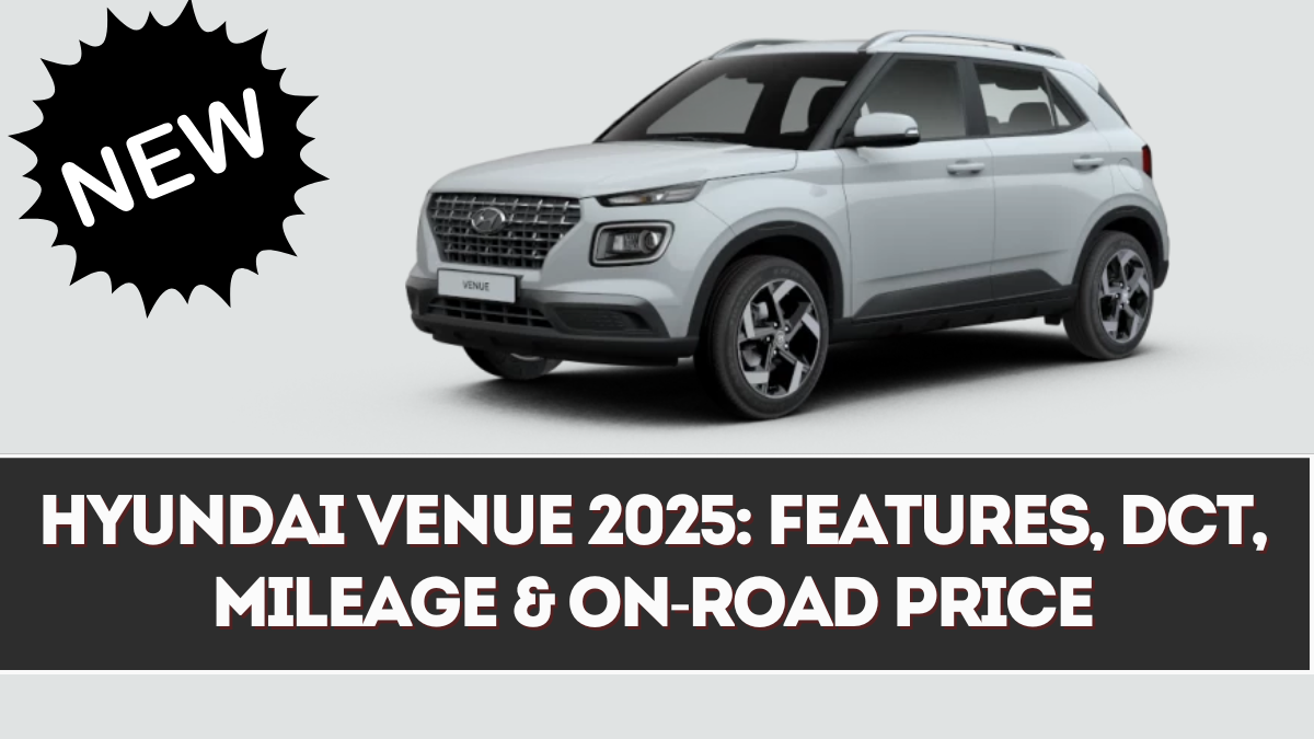 Hyundai Venue 2025: Features, DCT, Mileage & On-Road Price