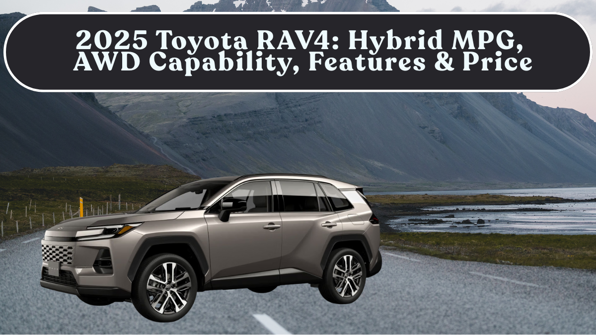2025 Toyota RAV4: Hybrid MPG, AWD Capability, Features & Price