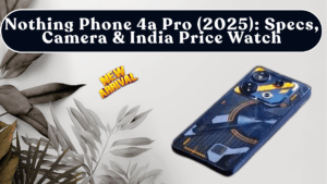 Nothing Phone 4a Pro (2025): Specs, Camera & India Price Watch