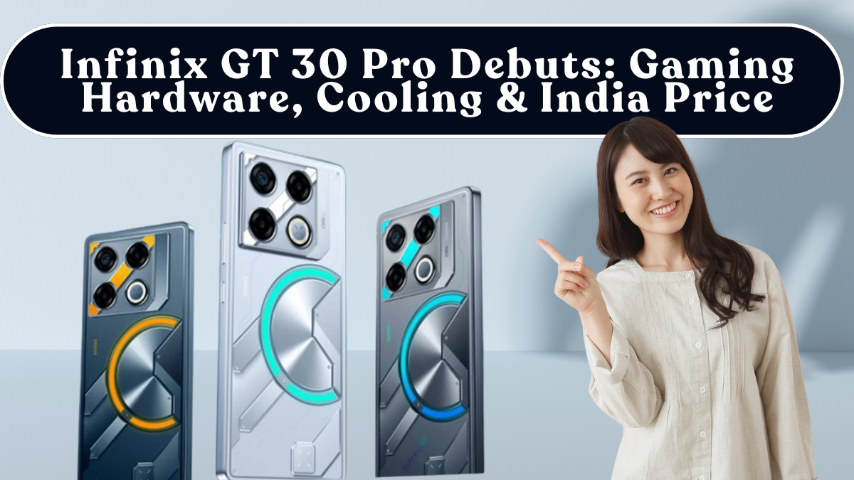 Infinix GT 30 Pro Debuts: Gaming Hardware, Cooling & India Price