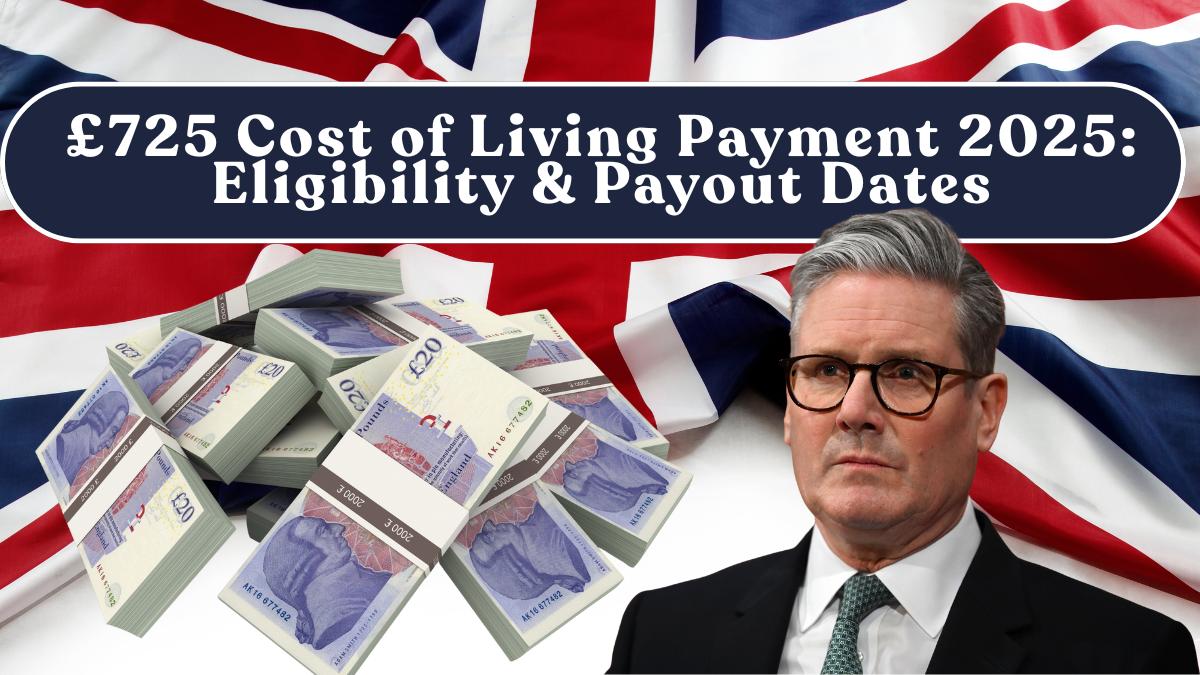 £725 Cost of Living Payment 2025: Eligibility & Payout Dates