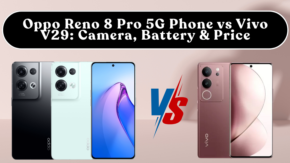 Oppo Reno 8 Pro 5G Phone vs Vivo V29: Camera, Performance, Battery & Price (India)