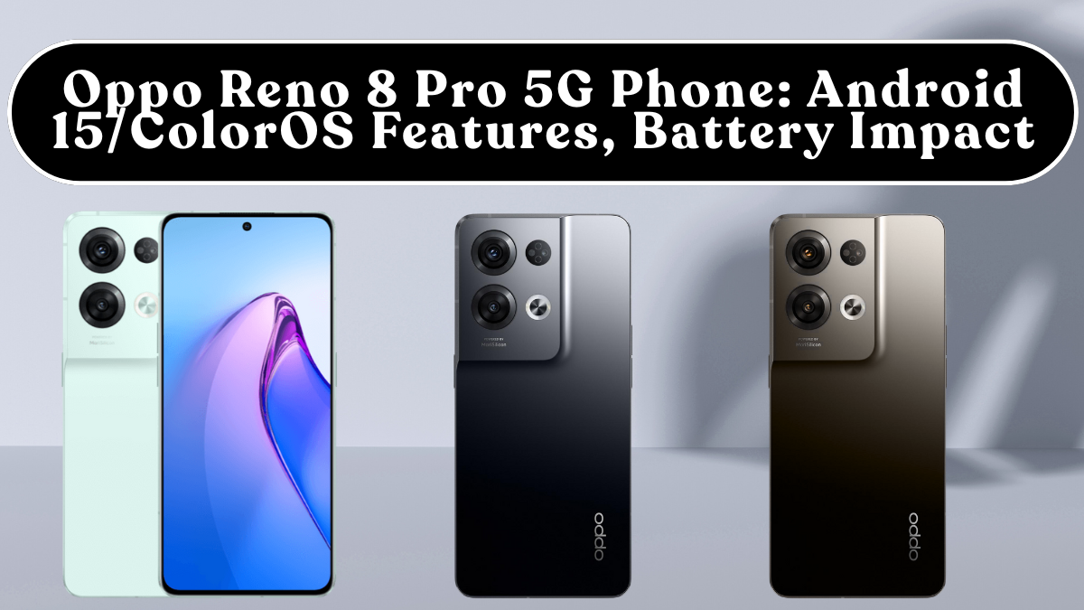 Oppo Reno 8 Pro 5G Phone: Android 15/ColorOS Features, Battery Impact & Must-Change Settings