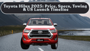 Toyota Hilux 2025: Price, Specs, Towing & US Launch Timeline