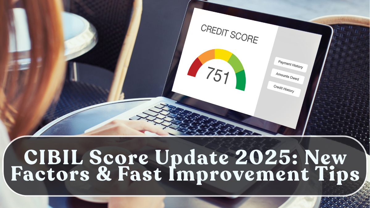CIBIL Score Update 2025: New Factors & Fast Improvement Tips