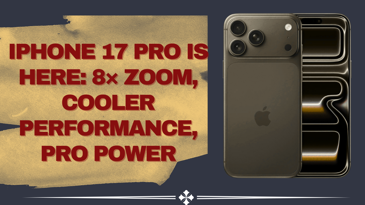 iPhone 17 Pro Is Here: 8× Zoom, Cooler Performance, Pro Power