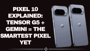 Google Pixel 10 Explained – Tensor G5 + Gemini Make It the Smartest Pixel Yet