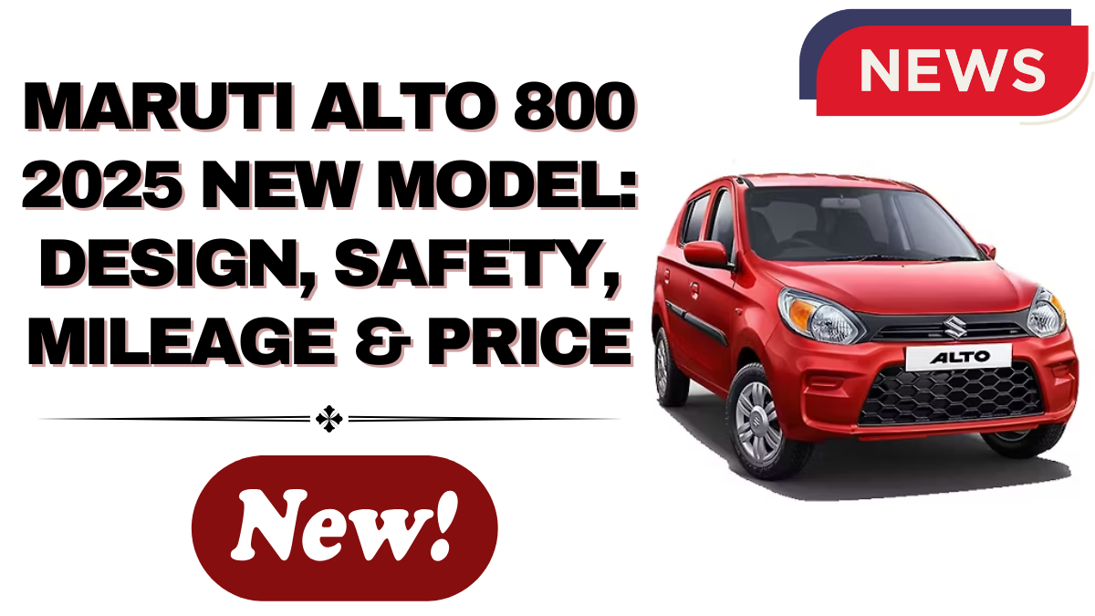 Maruti Alto 800 2025 New Model: Design, Safety, Mileage & Price