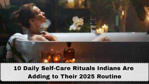 10 Daily Self-Care Rituals Indians Are Adding to Their 2025 Routine