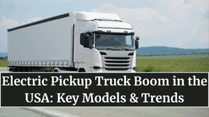 Electric Pickup Truck Boom in the USA: Key Models & Trends