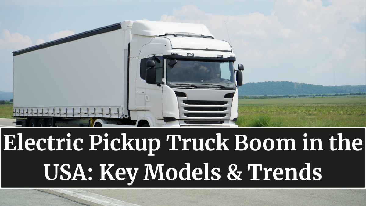 Electric Pickup Truck Boom in the USA: Key Models & Trends