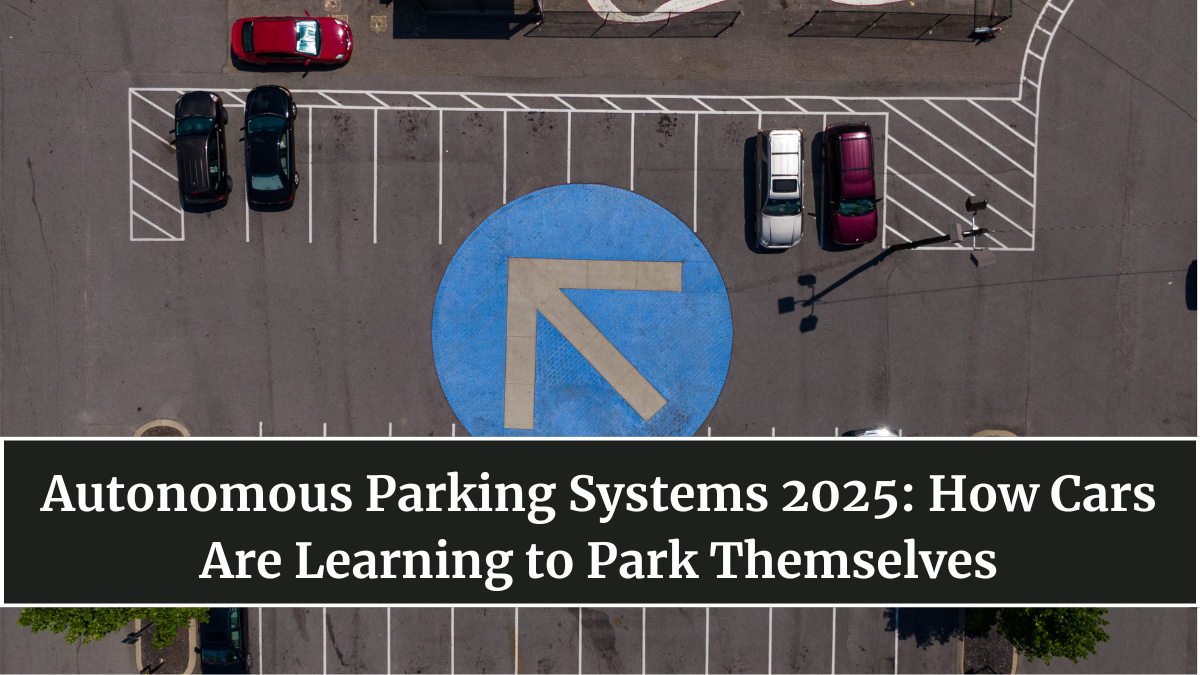 Autonomous Parking Systems 2025: How Cars Are Learning to Park Themselves