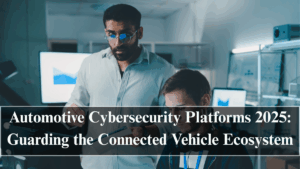 Automotive Cybersecurity Platforms 2025: Guarding the Connected Vehicle Ecosystem