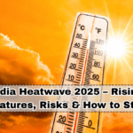 India Heatwave 2025 – Rising Temperatures, Risks & How to Stay Safe