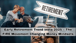 Early Retirement Trend India 2025 – The FIRE Movement Changing Money Mindsets