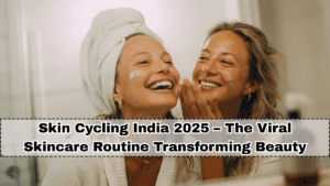 Skin Cycling India 2025 – The Viral Skincare Routine Transforming Beauty