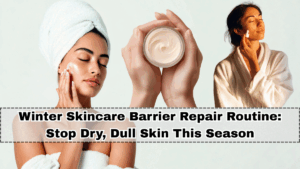 Winter Skincare Barrier Repair Routine: Stop Dry, Dull Skin This Season