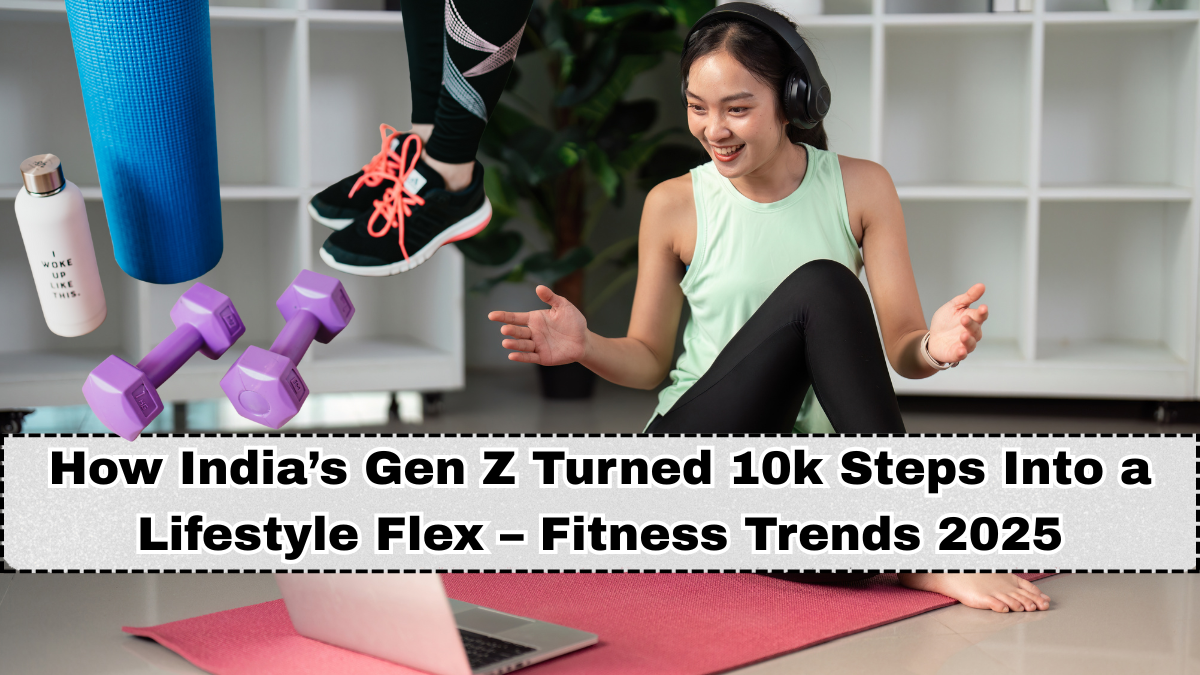 How India’s Gen Z Turned 10k Steps Into a Lifestyle Flex – Fitness Trends 2025