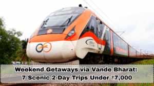 Weekend Getaways via Vande Bharat: 7 Scenic 2-Day Trips Under ₹7,000