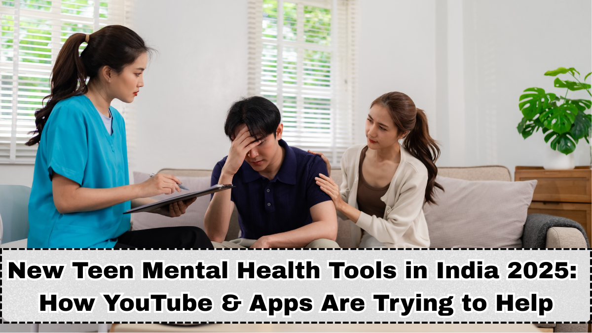New Teen Mental Health Tools in India 2025: How YouTube & Apps Are Trying to Help