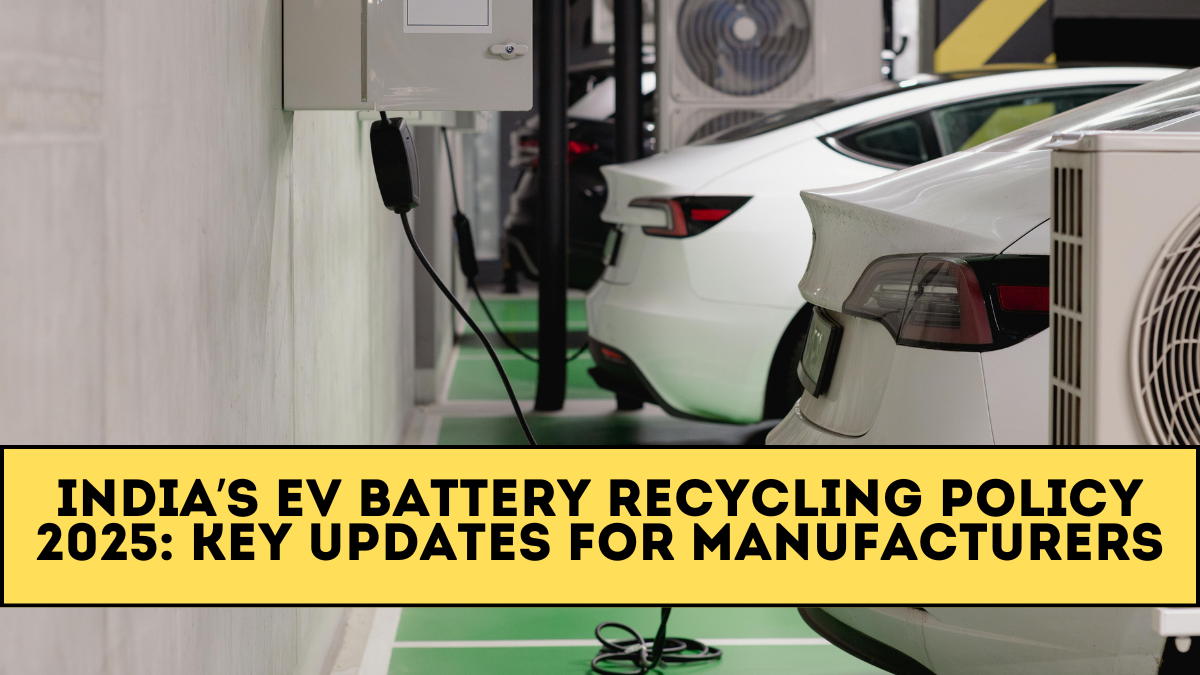 India’s EV Battery Recycling Policy 2025: Key Updates for Manufacturers