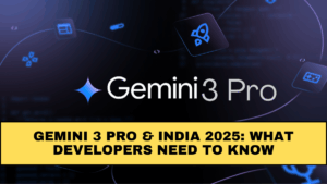 Gemini 3 Pro & India 2025: What Developers Need to Know