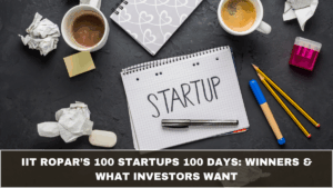 IIT Ropar’s 100 Startups 100 Days: Winners & What Investors Want