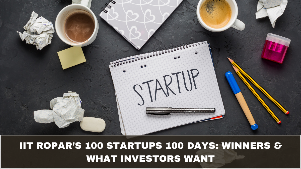 IIT Ropar’s 100 Startups 100 Days: Winners & What Investors Want