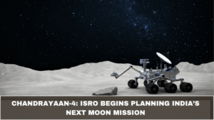 Chandrayaan-4: ISRO Begins Planning India’s Next Moon Mission