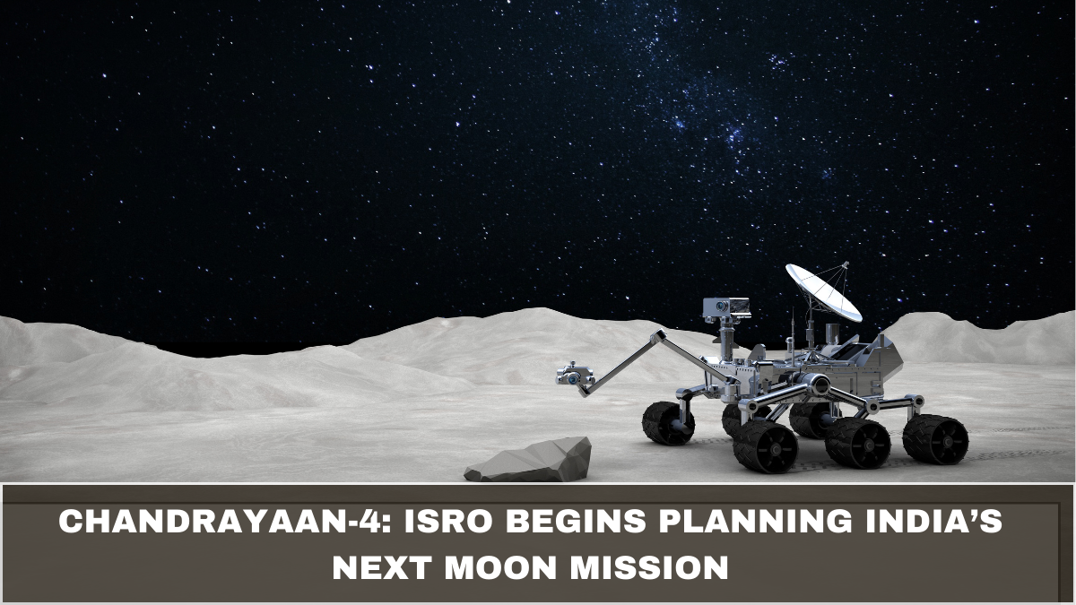Chandrayaan-4: ISRO Begins Planning India’s Next Moon Mission