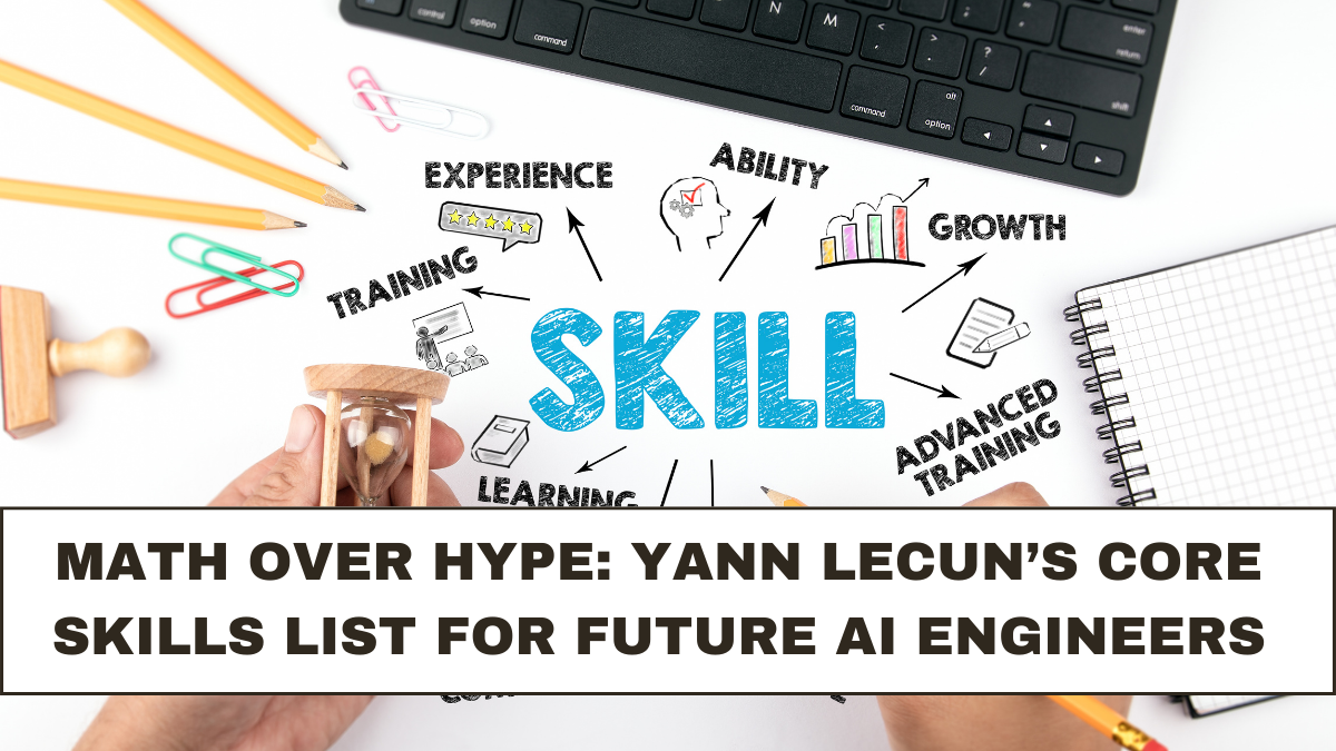 Math Over Hype: Yann LeCun’s Core Skills List for Future AI Engineers