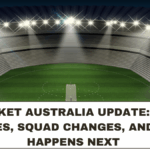 Cricket Australia Update: Key Injuries, Squad Changes, and What Happens Next