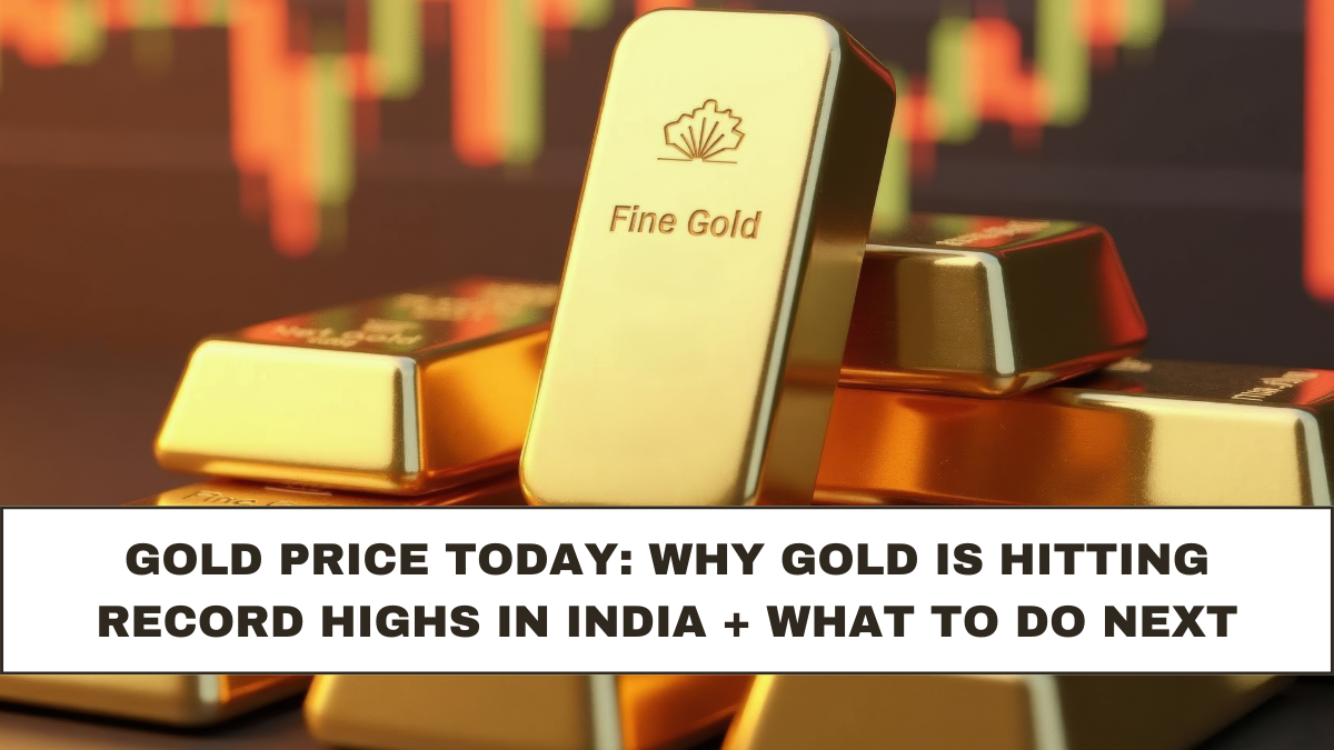 Gold Price Today: Why Gold Is Hitting Record Highs in India + What to Do Next
