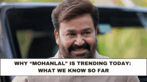 Why “Mohanlal” Is Trending Today: What We Know So Far