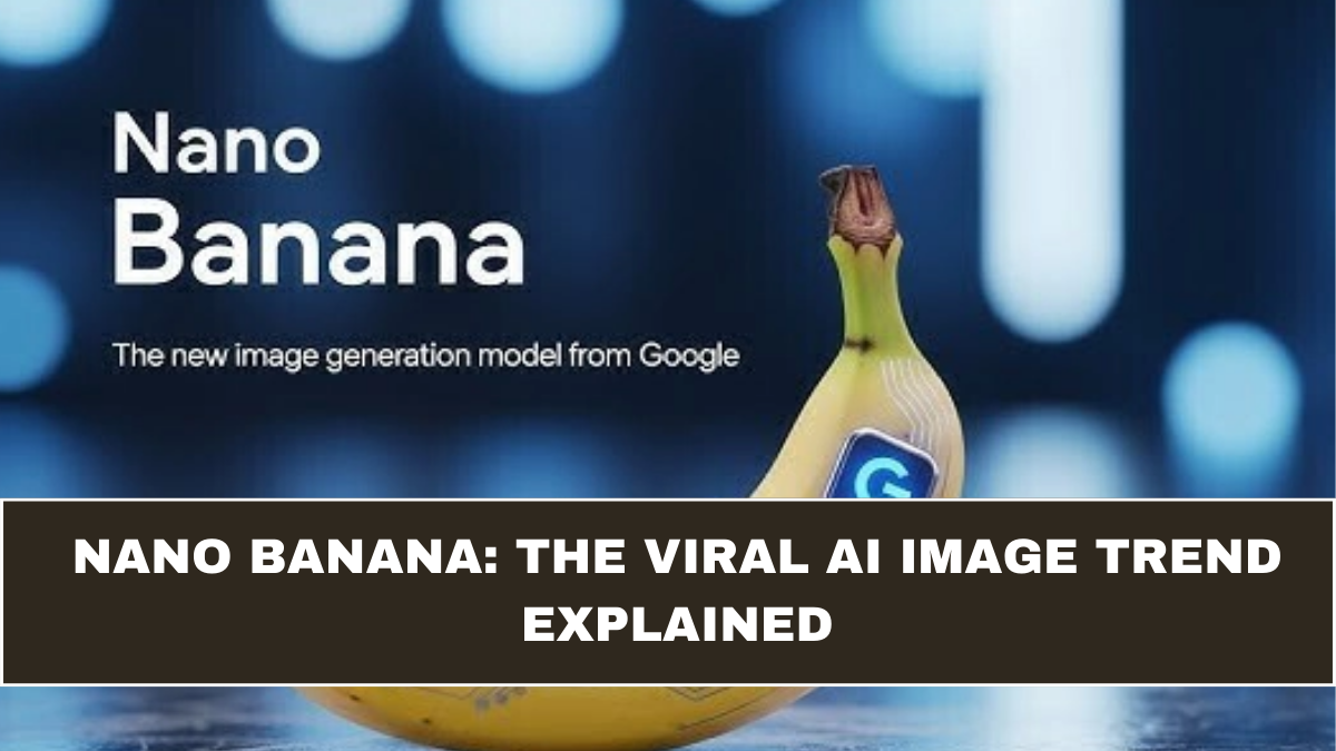 Nano Banana: The Viral AI Image Trend Explained