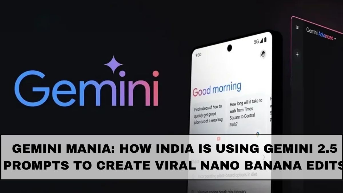 Gemini Mania: How India Is Using Gemini 2.5 Prompts to Create Viral Nano Banana Edits