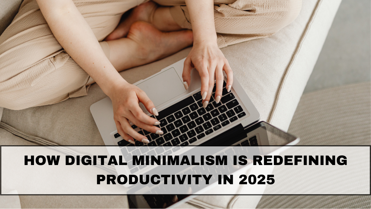 How Digital Minimalism Is Redefining Productivity in 2025