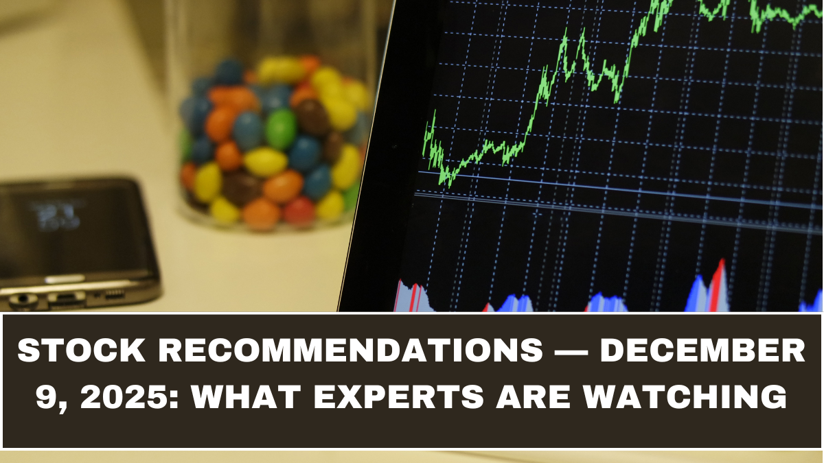 Stock Recommendations — December 9, 2025: What Experts Are Watching