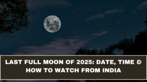 Last Full Moon of 2025 in India: Date, Time & Viewing Guide
