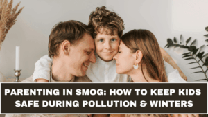 Parenting in Smog: How to Keep Kids Safe During Pollution & Winters