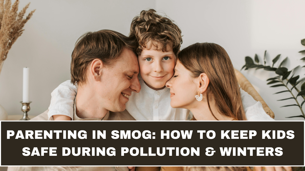 Parenting in Smog: How to Keep Kids Safe During Pollution & Winters