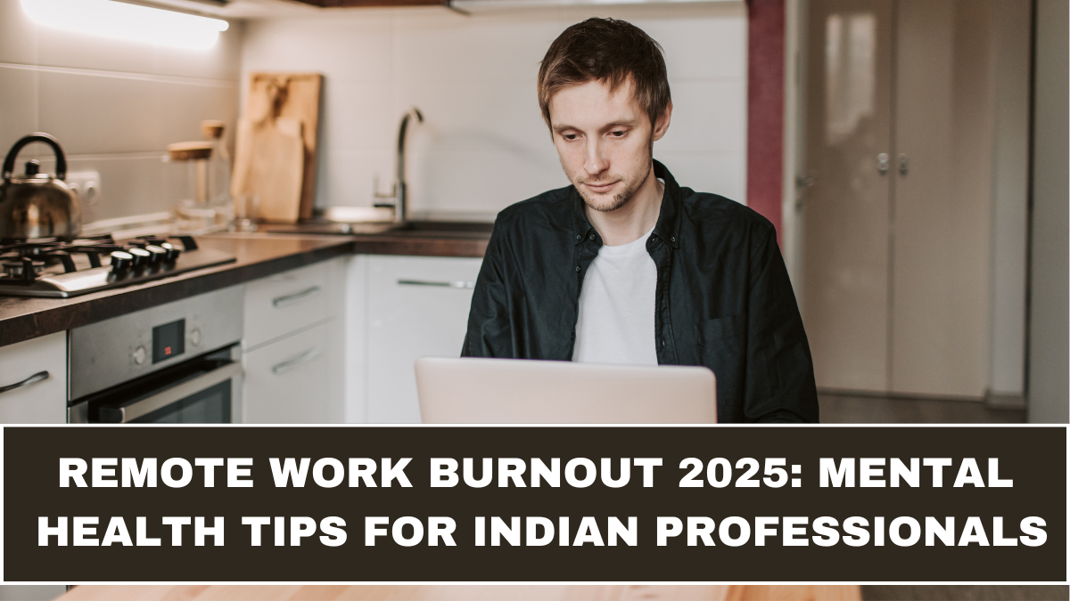 Remote Work Burnout 2025: Mental Health Tips for Indian Professionals