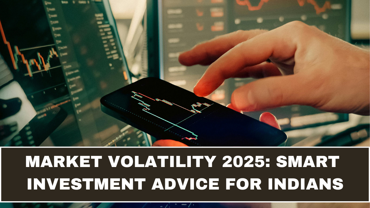 Market Volatility 2025: Smart Investment Advice for Indians