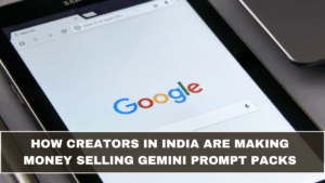 How Creators in India Are Making Money Selling Gemini Prompt Packs