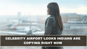 Celebrity Airport Looks Indians Are Copying Right Now
