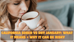 California Sober vs Dry January: What It Means + Why It Can Be Risky