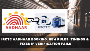 IRCTC Aadhaar Booking: New Rules, Timings & Fixes if Verification Fails