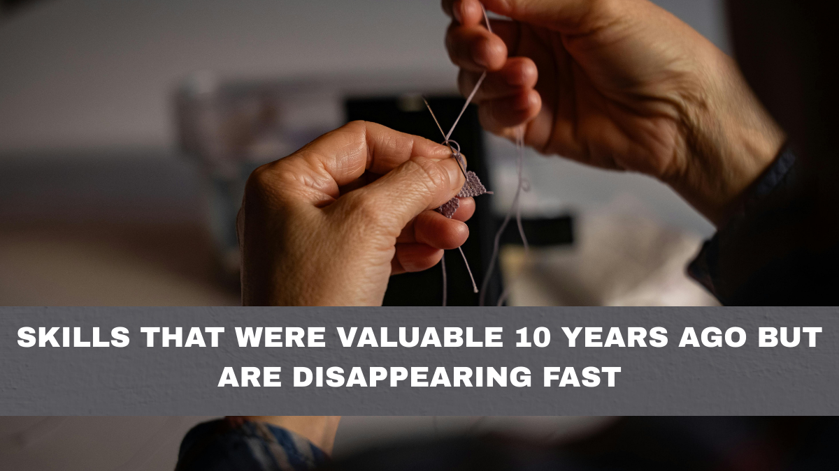 Skills That Were Valuable 10 Years Ago but Are Disappearing Fast